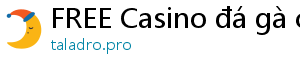 FREE Casino đá gà casino